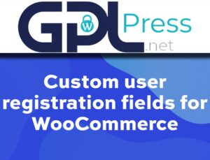 Custom User Registration Fields for WooCommerce – Optimize Data Intake